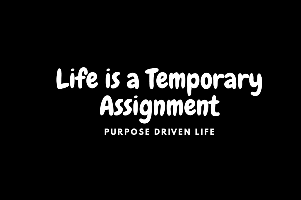 Day 6: Life Is a Temporary Assignment - Your Heavenly Citizenship Life is a temporary assignment